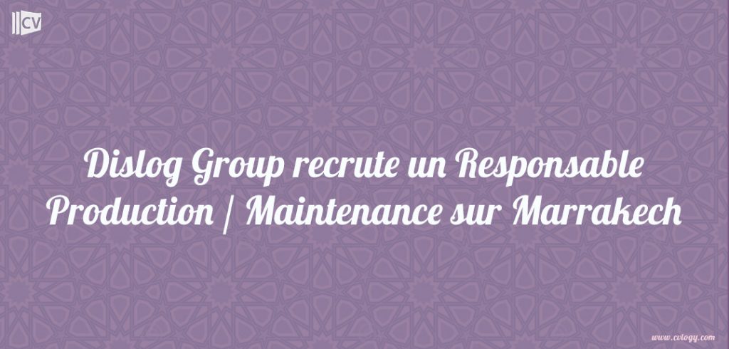 Dislog Group recrute un Responsable Production Maintenance sur Marrakech