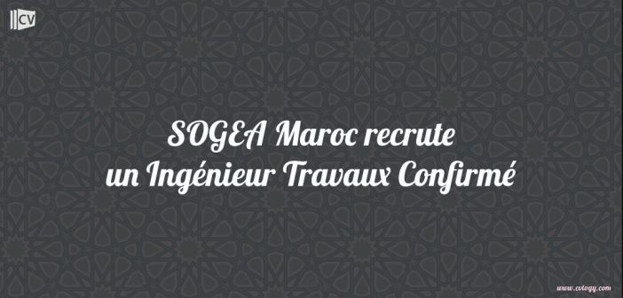 SOGEA-Maroc-recrute-un-Ingenieur-Travaux-Confirme