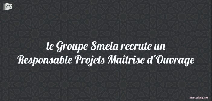 le Groupe Smeia recrute un Responsable Projets Maîtrise d'Ouvrage