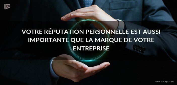 Votre réputation personnelle est aussi importante que la marque de votre entreprise