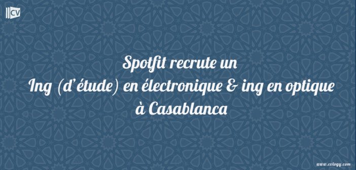 Spotfit recrute un Ing (d’étude) en électronique & ing en optique à Casablanca