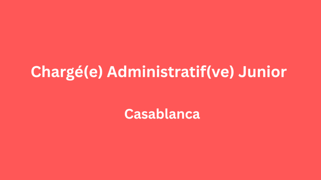 Chargé(e) Administratif(ve) Junior à Casablanca