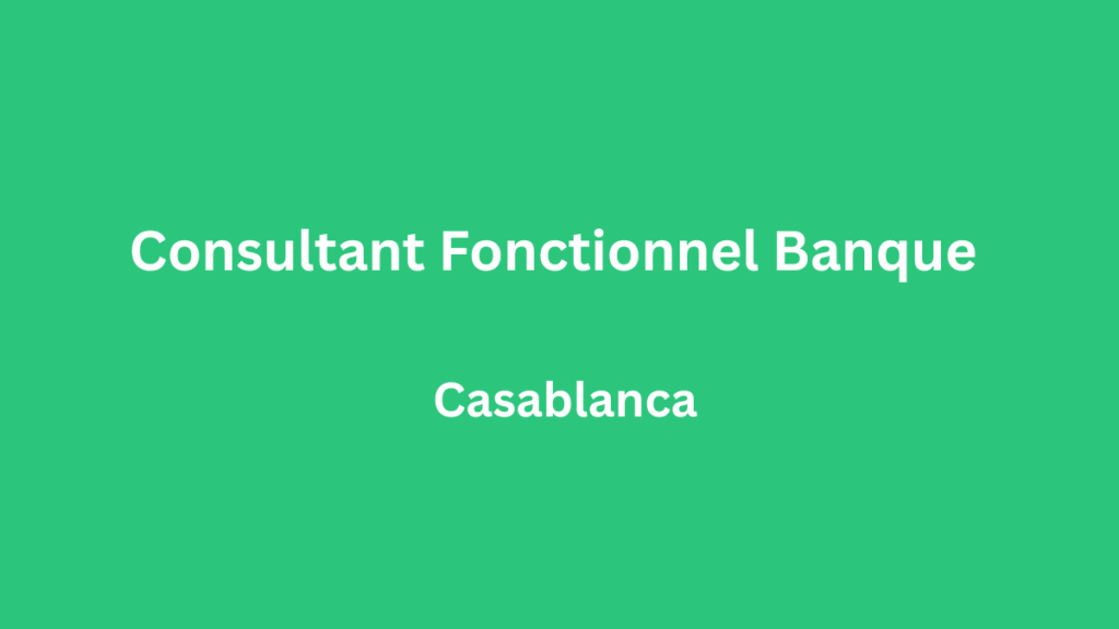 Consultant Fonctionnel Banque à Casablanca
