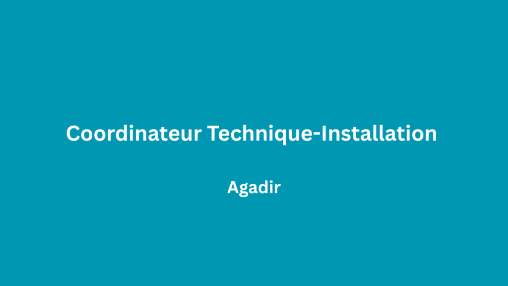 Coordinateur Technique-Installation et Déploiement à Agadir