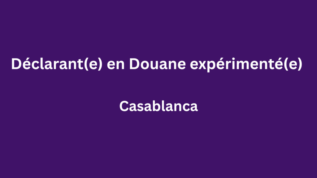 Déclarant(e) en Douane expérimenté(e) à Casablanca