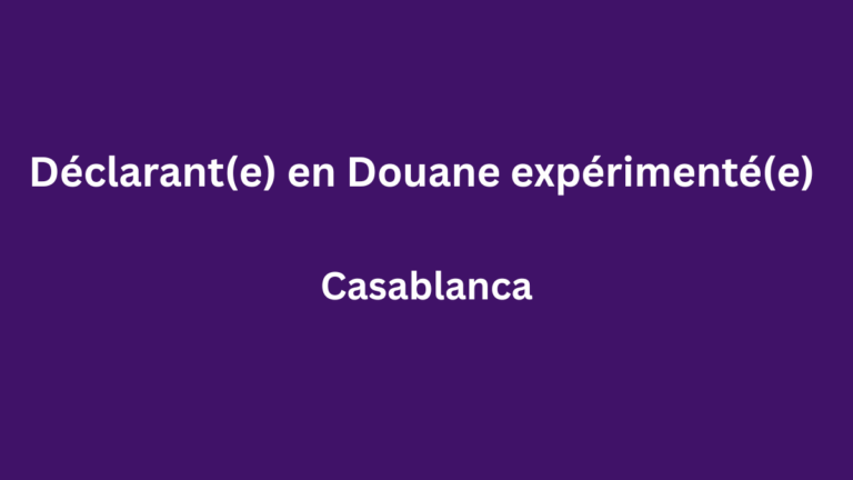 Déclarant(e) en Douane expérimenté(e) à Casablanca