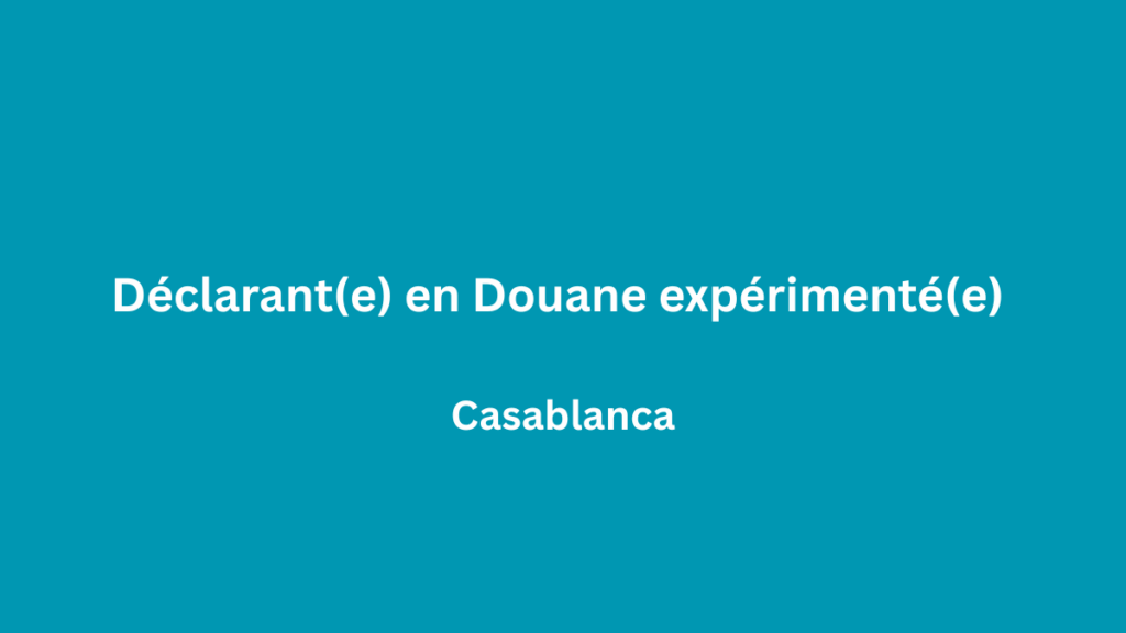 Déclarant(e) en Douane expérimenté(e) à Casablanca