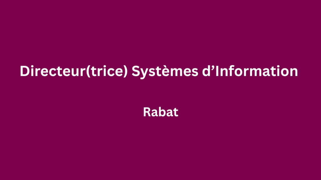 Directeur(trice) Systèmes d’Information à Rabat