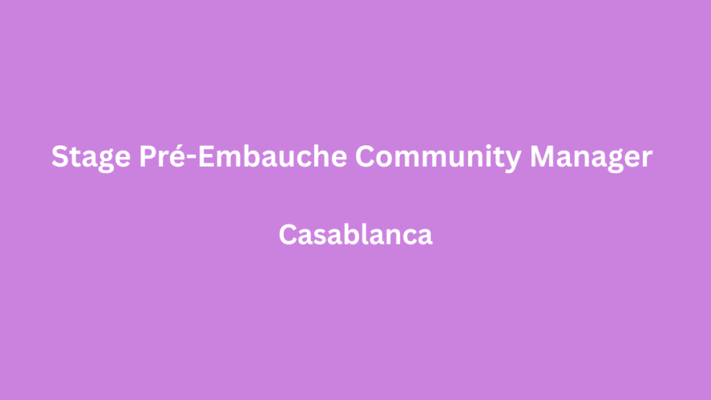 Stage Pré-Embauche – Community Manager à Casablanca