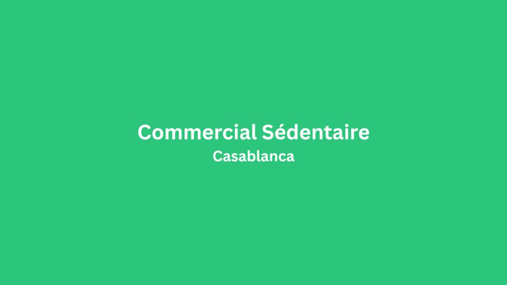 recrutement Commercial Sédentaire à Casablanca