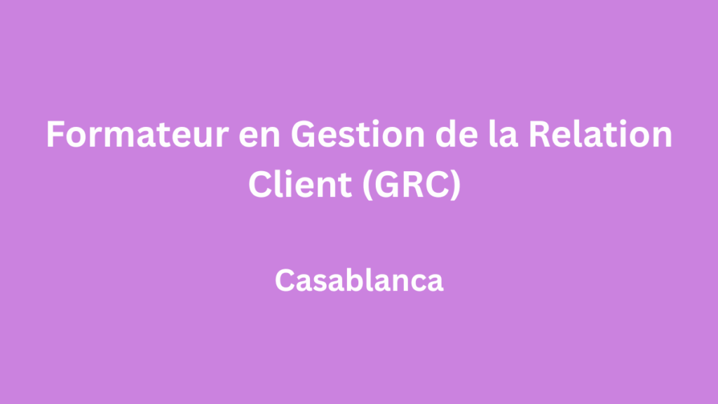 Formateur en Gestion de la Relation Client (GRC) à Casablanca