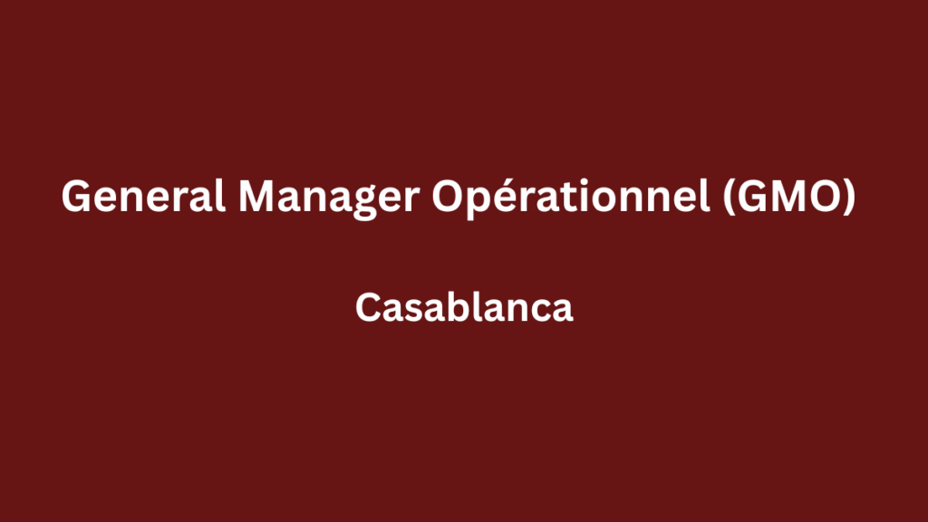 General Manager Opérationnel (GMO) à Casablanca