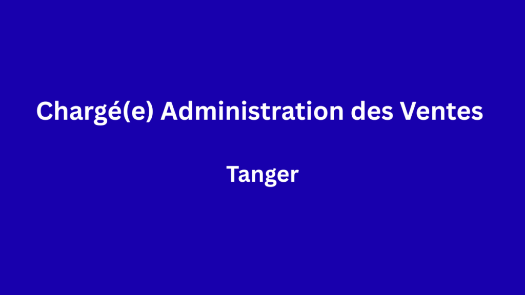 Chargé(e) Administration des Ventes à Tanger