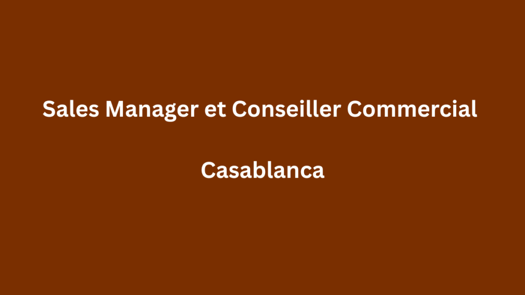 Sales Manager et Conseiller(ère) Commercial(e) à Casablanca
