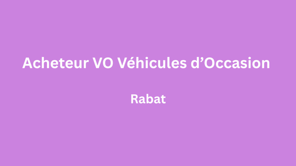 Super Auto recrute Acheteur VO Véhicules d’Occasion à Rabat
