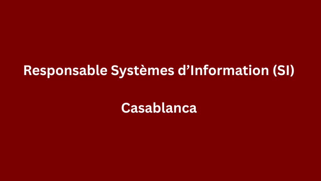 Responsable Systèmes d’Information (SI) à Casablanca