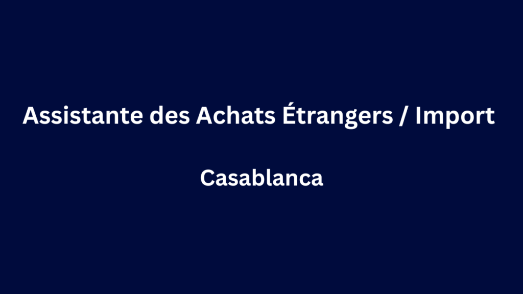 Aiguebelle recrute  Assistante des Achats Étrangers Assistante Import à Casablanca