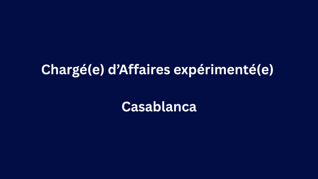 Chargé(e) d’Affaires expérimenté(e) à Casablanca